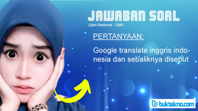 Google translate inggris indonesia dan sebaliknya disebut  Jawaban Terbaik